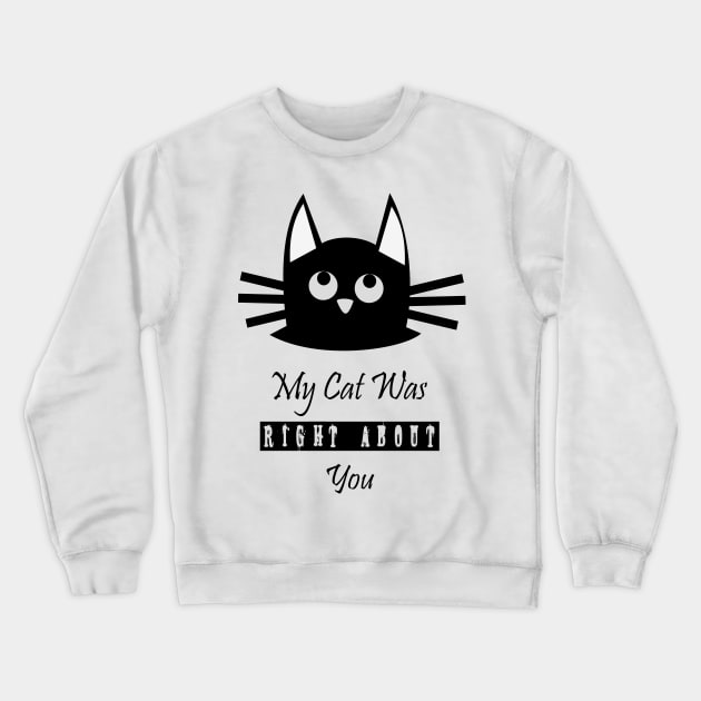 My Cat Was Right About You Crewneck Sweatshirt by jaml-12